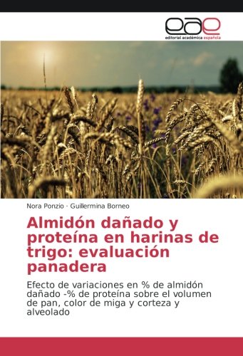 Almidón dañado y proteína en harinas de trigo: evaluación panadera: Efecto de variaciones en % de almidón dañado -% de proteína sobre el volumen de pan, color de miga y corteza y alveolado