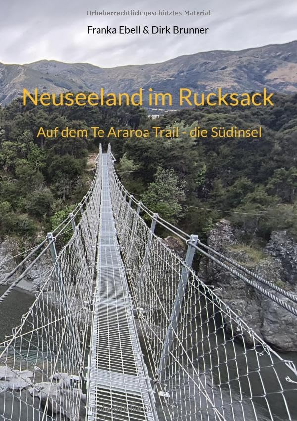 Kia Ora Neuseeland: Auf dem Te Araroa Trail - die Südinsel (Neuseeland im Rucksack)