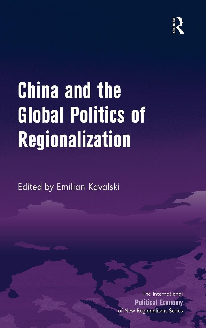 China and the Global Politics of Regionalization (The International Political Economy of New Regionalisms)