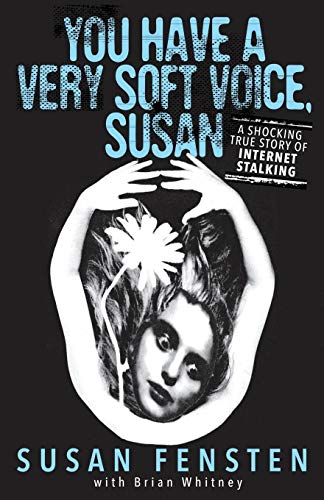 Susan Fensten You Have A Very Soft Voice, Susan, A Shocking True Story Of Internet Stalking