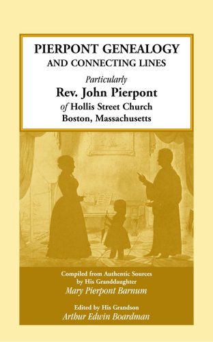 Pierpont Genealogy and Connecting Lines, Particularly Rev. John Pierpont of Hollis Street Church Boston, Massachusetts