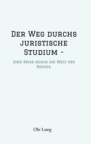 Der Weg durchs juristische Studium -: eine Reise durch die Welt des Rechts.