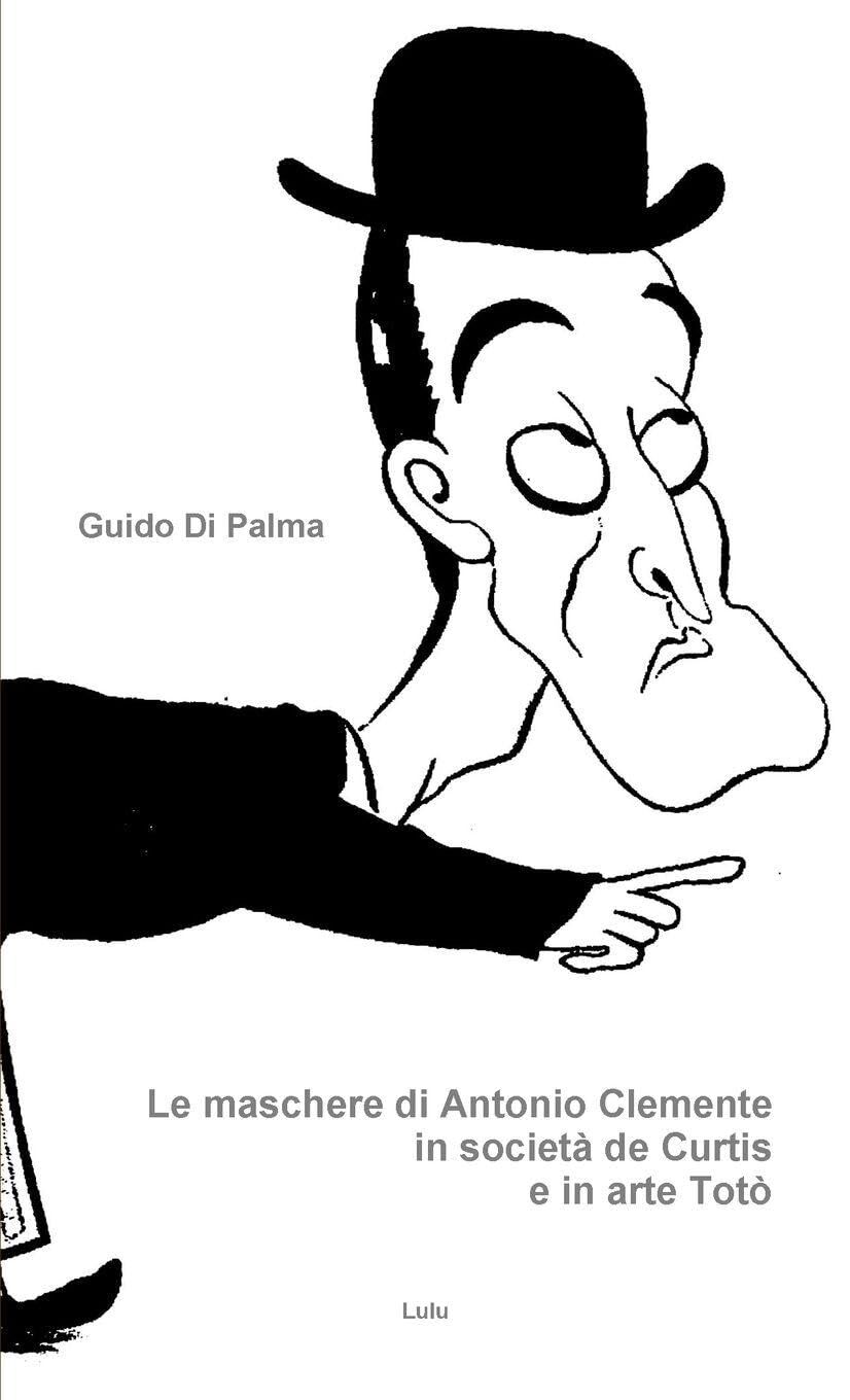 Le maschere di Antonio Clemente in società de Curtis e in arte Totò