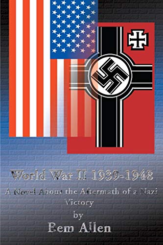 World War II 1939-1948: A Novel About the Aftermath of a Nazi Victory