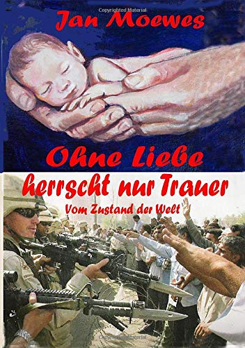 Ohne Liebe herrscht nur Trauer: Vom Zustand der Welt