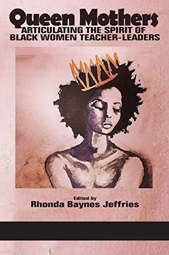 Queen Mothers: Articulating the Spirit of Black Women Teacher-Leaders (NA)
