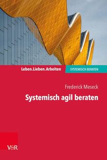 Systemisch agil beraten (Leben. Lieben. Arbeiten: systemisch beraten)