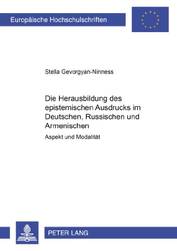 Die Herausbildung des epistemischen Ausdrucks im Deutschen, Russischen und Armenischen: Aspekt und Modalität (Europäische Hochschulschriften / ... / Publications Universitaires Européennes)