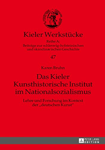 Das Kieler Kunsthistorische Institut im Nationalsozialismus: Lehre und Forschung im Kontext der «deutschen Kunst» (Kieler Werkstücke)