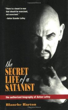 The Secret Life of a Satanist: The Authorized Biography of Anton Lavey: The Authorised Biography of Anton Lavey