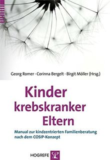 Kinder krebskranker Eltern: Manual zur kindzentrierten Familienberatung nach dem COSIP-Konzept