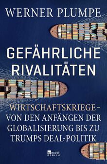 Gefährliche Rivalitäten: Wirtschaftskriege – von den Anfängen der Globalisierung bis zu Trumps Deal-Politik | Wer die Konflikte der Gegenwart verstehen will, muss dieses Buch lesen.