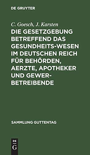 Die Gesetzgebung betreffend das Gesundheitswesen im deutschen Reich für Behörden, Aerzte, Apotheker und Gewerbetreibende (Sammlung Guttentag, 27, Band 27)