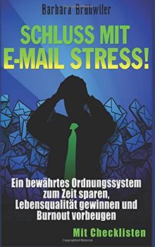 Schluss mit E-Mail Stress!: Ein bewährtes Ordnungssystem zum Zeit sparen,  Lebensqualität gewinnen und Burnout vorbeugen