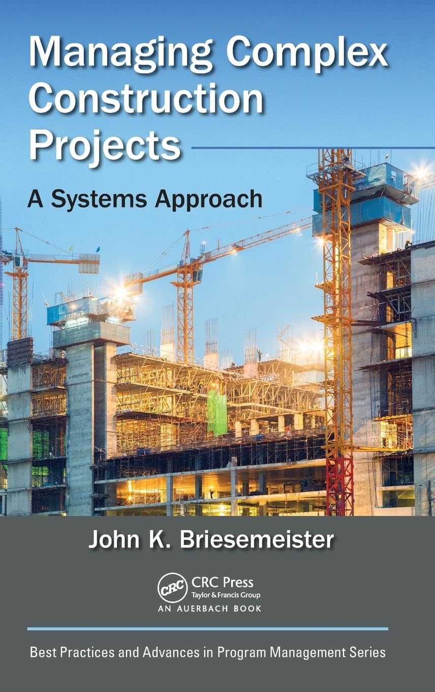Managing Complex Construction Projects: A Systems Approach (Best Practices and Advances in Program Management)