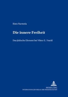 Die innere Freiheit: Das jüdische Element bei Viktor E. Frankl (Europäische Studien zur Ideen- und Wissenschaftsgeschichte / European Studies in the History of Science and Ideas)