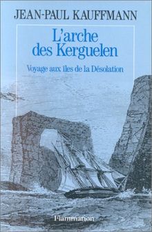 L'Arche des Kerguelen : voyage aux îles de la désolation