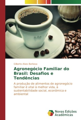 Agronegócio Familiar do Brasil: Desafios e Tendências: A produção de alimentos de agronegócio familiar é vital à melhor vida, à sustentabilidade social, econômica e ambiental