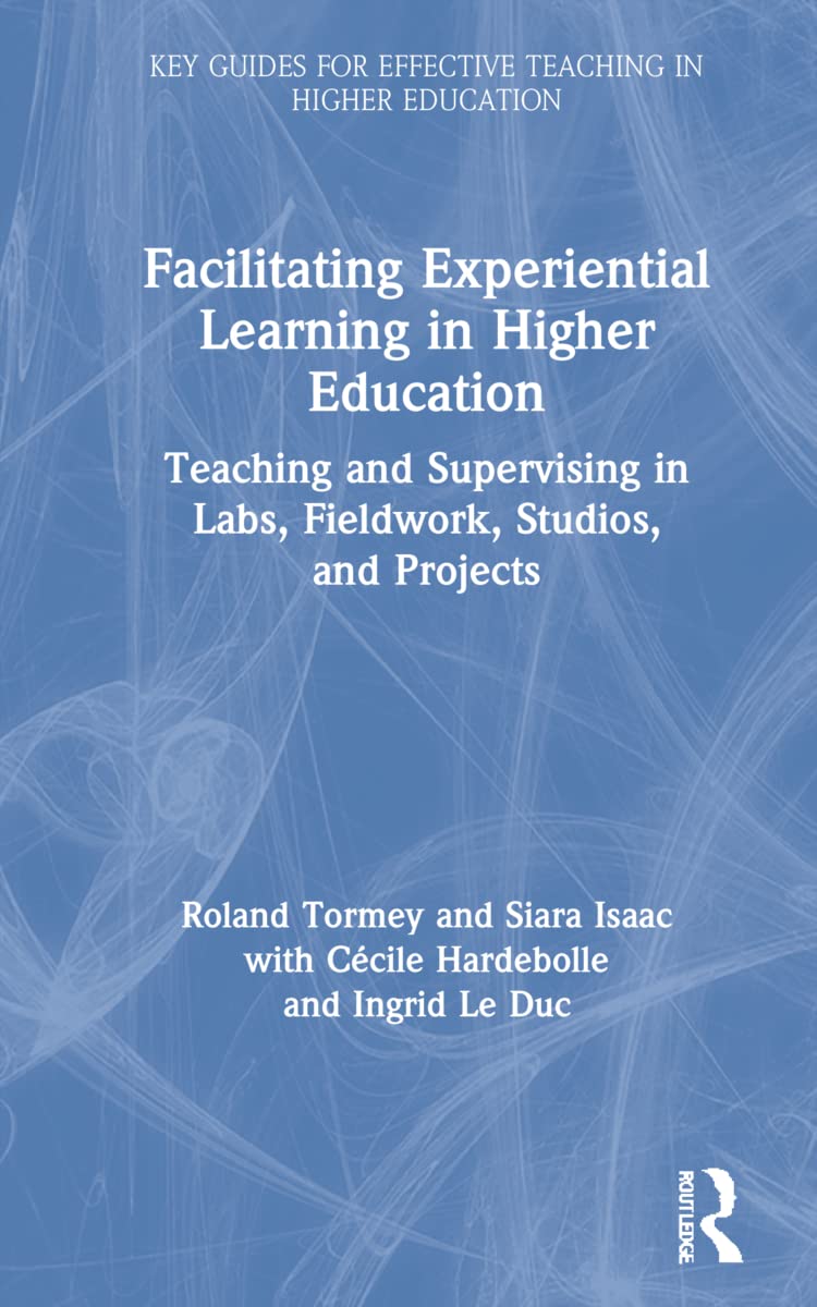 Facilitating Experiential Learning in Higher Education: Teaching and Supervising in Labs, Fieldwork, Studios, and Projects (Key Guides for Effective Teaching in Higher Education Series)