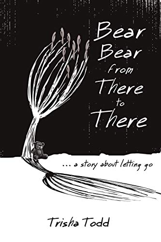 Bear Bear from There to There:: ...A Story About Letting Go