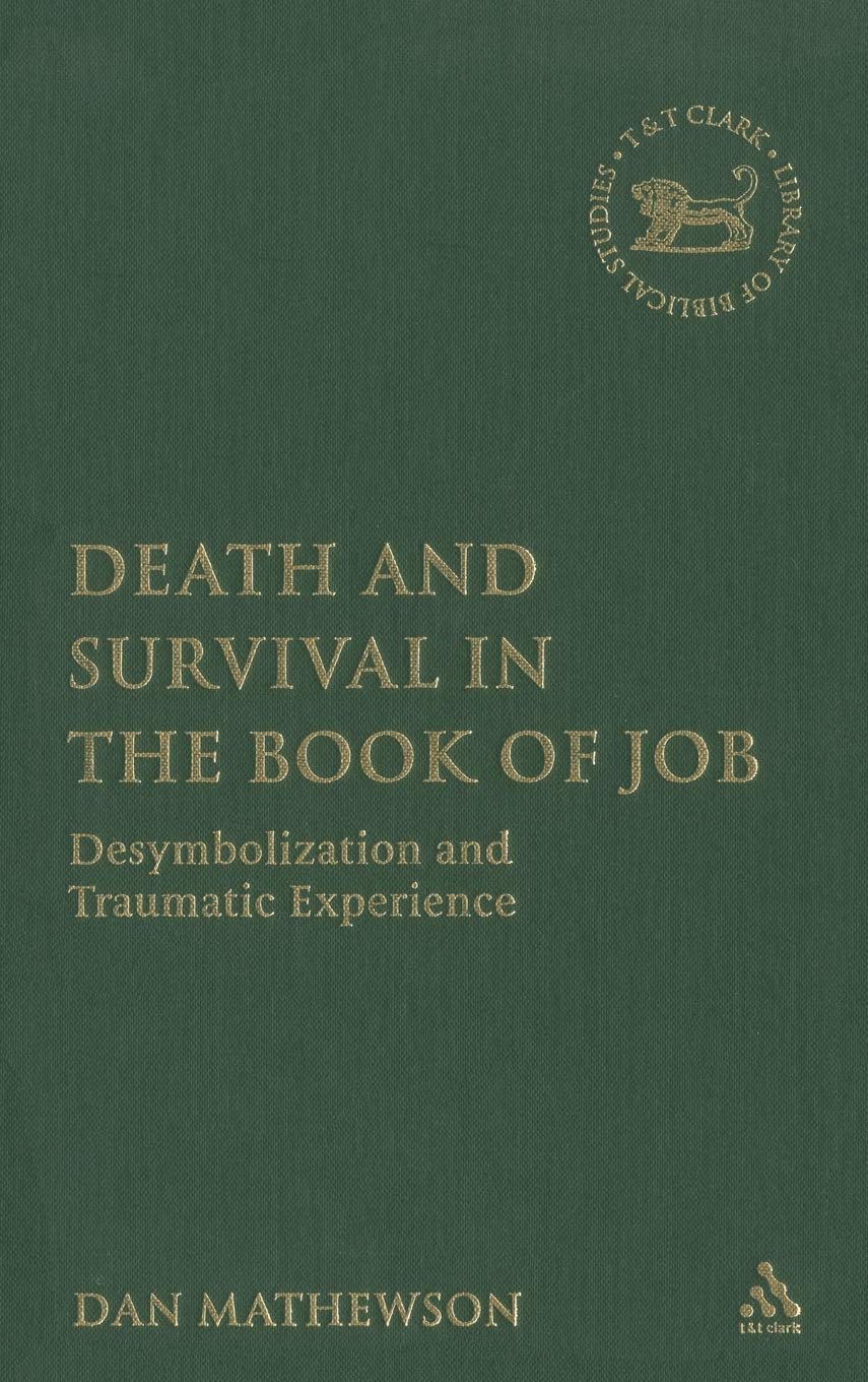 Death and Survival in the Book of Job: Desymbolization And Traumatic Experience (Library of Hebrew Bible/old Testament Studies, 450)