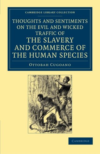 Thoughts and Sentiments on the Evil and Wicked Traffic of the Slavery and Commerce of the Human Species: Humbly Submitted to the Inhabitants of Great ... Library Collection - Slavery and Abolition)