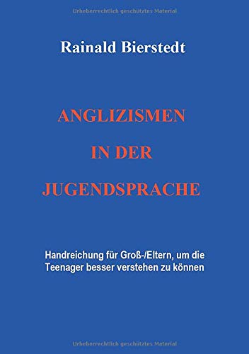 Anglizismen in der Jugendsprache: Handreichung für Groß-/Eltern, um Teenager besser verstehen zu können