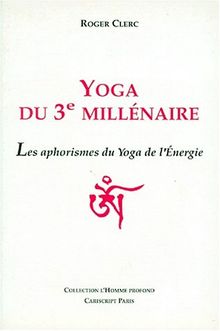 Yoga du 3e millénaire : les aphorismes du yoga de l'énergie