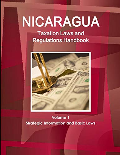 Nicaragua Taxation Laws and Regulations Handbook Volume 1 Strategic Information and Basic Laws (World Law Business Library)