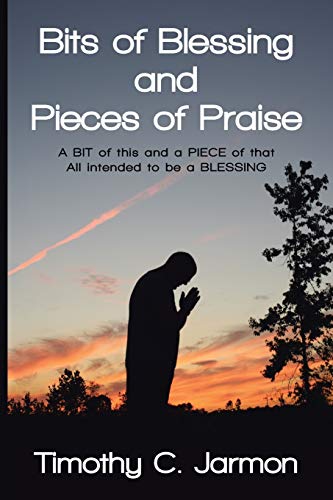 Bits of Blessing and Pieces of Praise: A BIT of this and a PIECE of that All intended to be a BLESSING