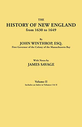 The History of New England from 1630 to 1649, by John Winthrop, Esq., First Governor of the Colony of the Massachusetts Bay. In Two Volumes. Volume II. Includes an Index to Volumes I & II