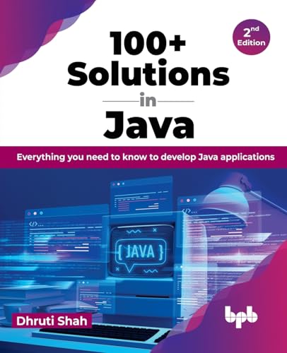 100+ Solutions in Java: Everything you need to know to develop Java applications - 2nd Edition