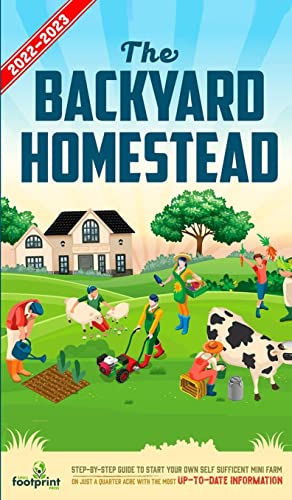 Press, Small Footprint The Backyard Homestead 2022-2023, Step-By-Step Guide To Start Your Own Self Sufficient Mini Farm On Just A Quarter Acre With The Most Up-To-Date