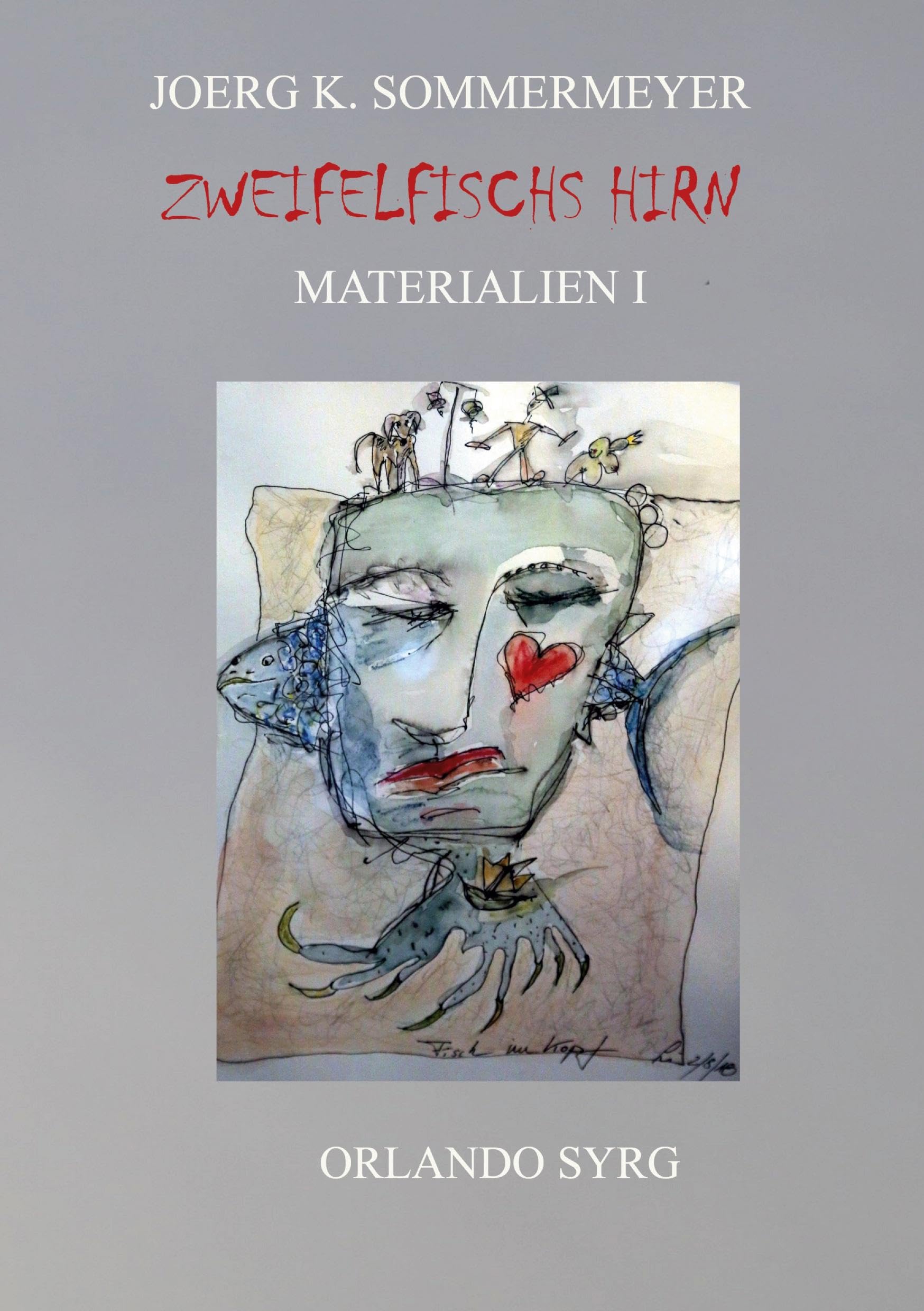 Zweifelfischs Hirn. Materialien I: Meine Werkstatt: Ideen, Ursprünge, Quellen, Zitate, Paraphrasen, Bearbeitungen, Reflexionen (Orlando Syrg Taschenbuch: ORSYTA)