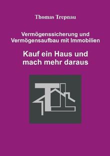 Vermögenssicherung und Vermögensaufbau mit Immobilien: Kauf ein Haus und mach mehr daraus