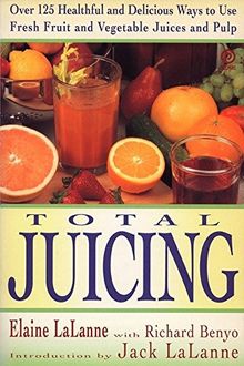 Total Juicing: Over 125 Healthful and Delicious Ways to Use Fresh Fruit and Vegetable Juices and Pulp (Plume)