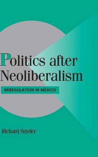 Politics after Neoliberalism: Reregulation in Mexico (Cambridge Studies in Comparative Politics)