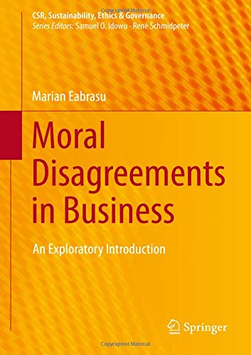 Moral Disagreements in Business: An Exploratory Introduction (CSR, Sustainability, Ethics & Governance)