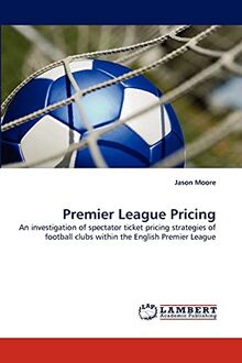 Premier League Pricing: An investigation of spectator ticket pricing strategies of football clubs within the English Premier League