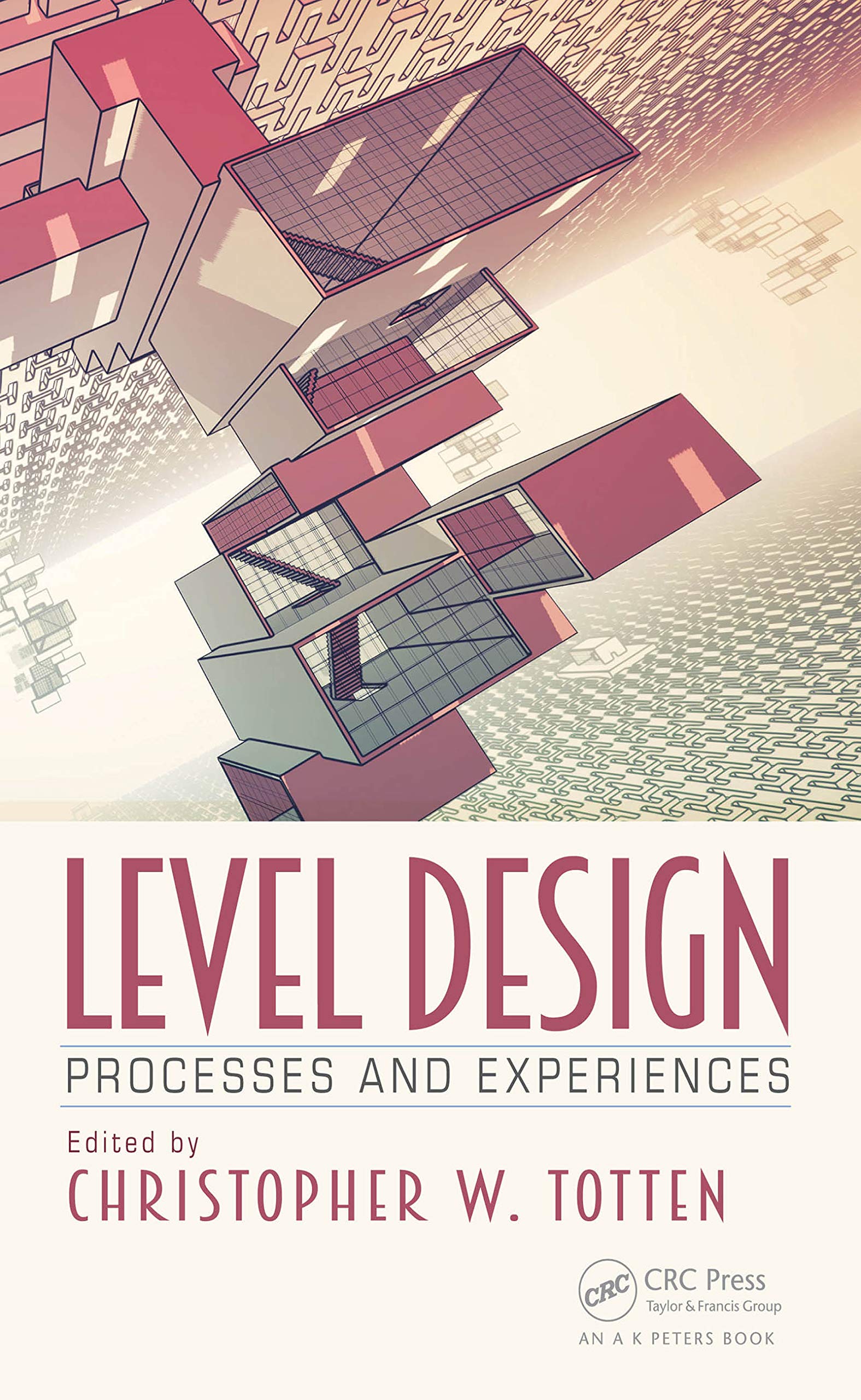 Totten, Christopher W. Level Design, Processes And Experiences