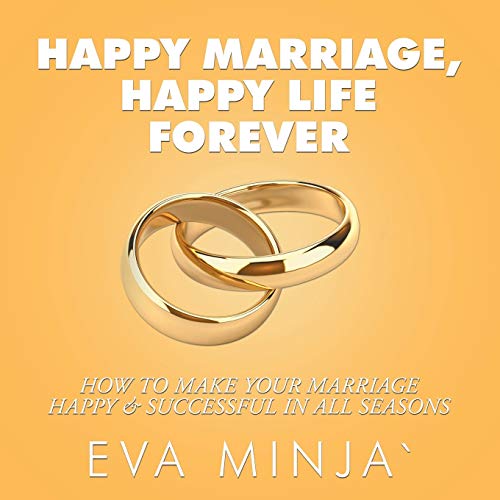 Happy Marriage, Happy Life Forever: How to Make Your Marriage Happy & Successful in All Seasons