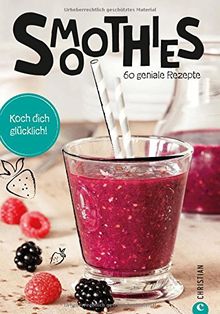 Smoothies: Koch dich glücklich. 60 geniale Rezepte. Smoothies aus Obst und Gemüse. Die besten Smoothie Rezepte für grüne Smoothies, Obstsmoothies und Powerdrinks. Vielfalt mit Rezepten für Smoothies.