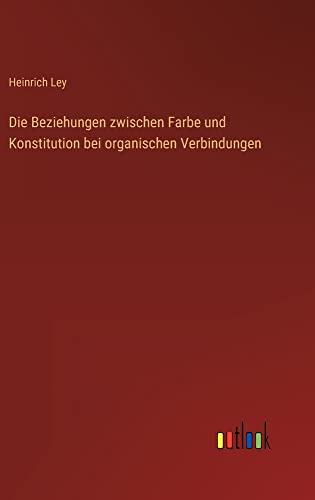 Die Beziehungen zwischen Farbe und Konstitution bei organischen Verbindungen