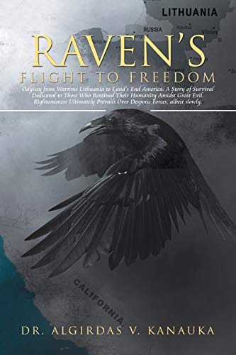 Raven’s Flight to Freedom: Odyssey from Wartime Lithuania to Land's End America: A Story of Survival Dedicated to Those Who Retained Their Humanity ... Over Despotic Forces, but Not by Much.