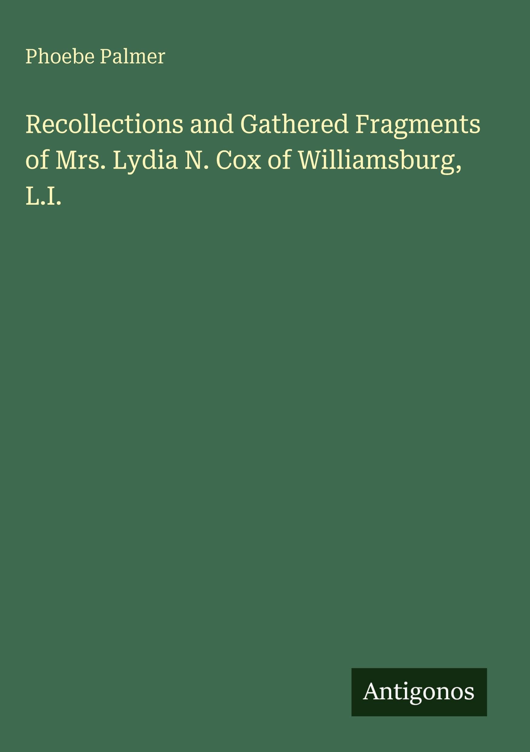 Recollections and Gathered Fragments of Mrs. Lydia N. Cox of Williamsburg, L.I.