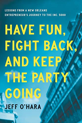 Have Fun, Fight Back, and Keep the Party Going: Lessons from a New Orleans Entrepreneur’s Journey to the Inc. 5000