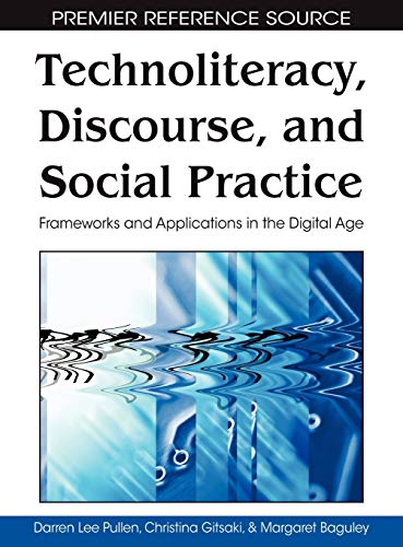 Technoliteracy, Discourse, and Social Practice: Frameworks and Applications in the Digital Age (Premier Reference Source)