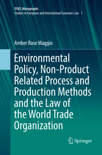 Environmental Policy, Non-Product Related Process and Production Methods and the Law of the World Trade Organization (European Yearbook of International Economic Law, Band 1)