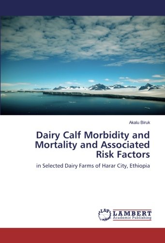 Dairy Calf Morbidity and Mortality and Associated Risk Factors: in Selected Dairy Farms of Harar City, Ethiopia