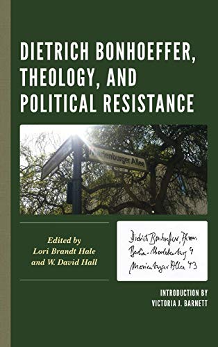 Dietrich Bonhoeffer, Theology, and Political Resistance (Faith and Politics: Political Theology in a New Key)